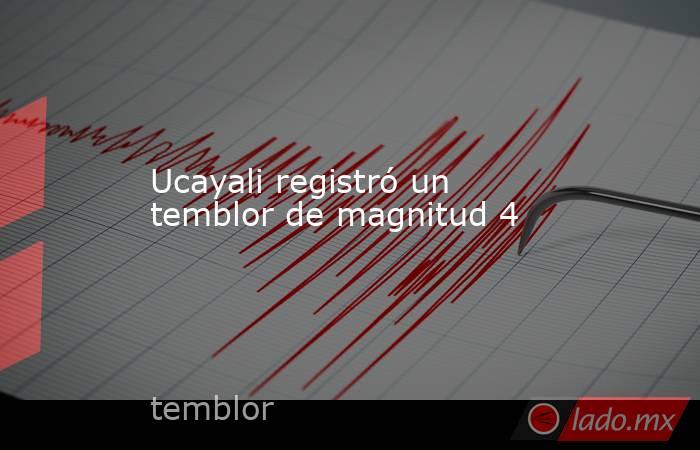 Ucayali registró un temblor de magnitud 4. Noticias en tiempo real