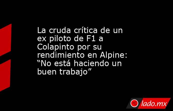 La cruda crítica de un ex piloto de F1 a Colapinto por su rendimiento en Alpine: “No está haciendo un buen trabajo”. Noticias en tiempo real
