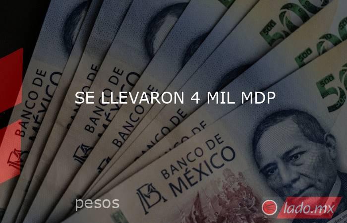 SE LLEVARON 4 MIL MDP. Noticias en tiempo real