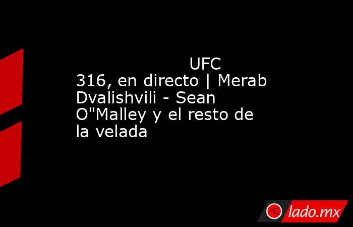                     UFC 316, en directo | Merab Dvalishvili - Sean O