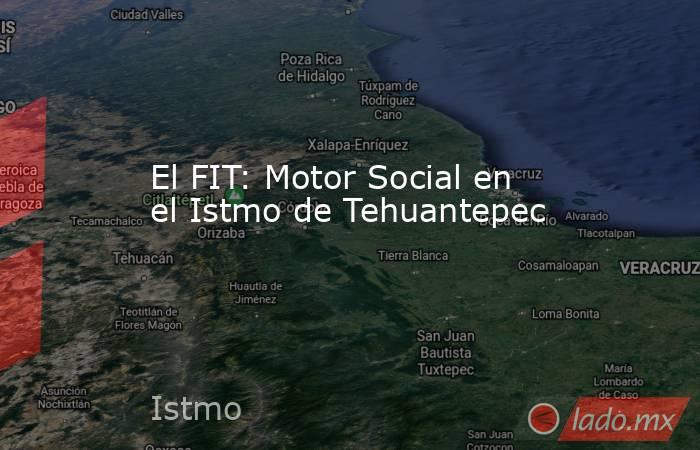 El FIT: Motor Social en el Istmo de Tehuantepec. Noticias en tiempo real