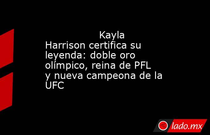                                         Kayla Harrison certifica su leyenda: doble oro olímpico, reina de PFL y nueva campeona de la UFC                                    . Noticias en tiempo real