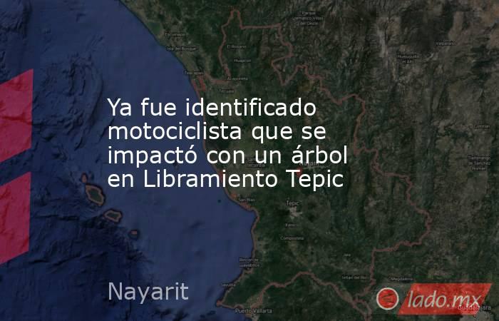 Ya fue identificado motociclista que se impactó con un árbol en Libramiento Tepic. Noticias en tiempo real