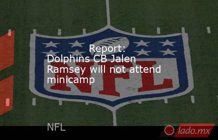             Report: Dolphins CB Jalen Ramsey will not attend minicamp        . Noticias en tiempo real
