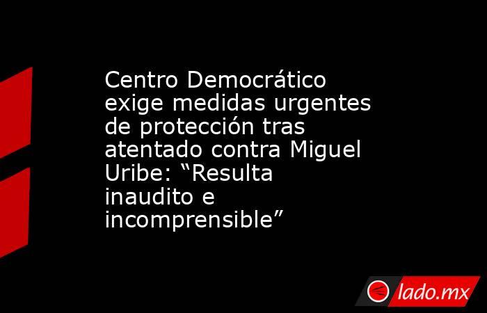 Centro Democrático exige medidas urgentes de protección tras atentado contra Miguel Uribe: “Resulta inaudito e incomprensible”. Noticias en tiempo real