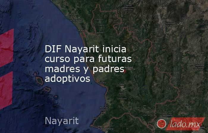 DIF Nayarit inicia curso para futuras madres y padres adoptivos. Noticias en tiempo real