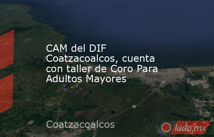 CAM del DIF Coatzacoalcos, cuenta con taller de Coro Para Adultos Mayores. Noticias en tiempo real