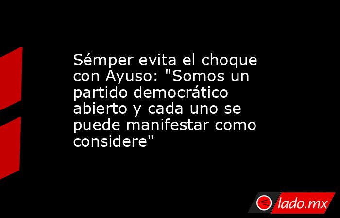 Sémper evita el choque con Ayuso: 