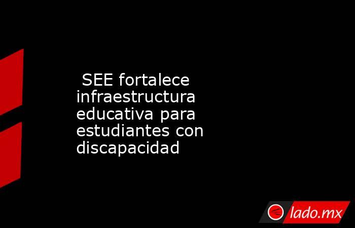  SEE fortalece infraestructura educativa para estudiantes con discapacidad. Noticias en tiempo real