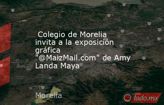  Colegio de Morelia invita a la exposición gráfica 