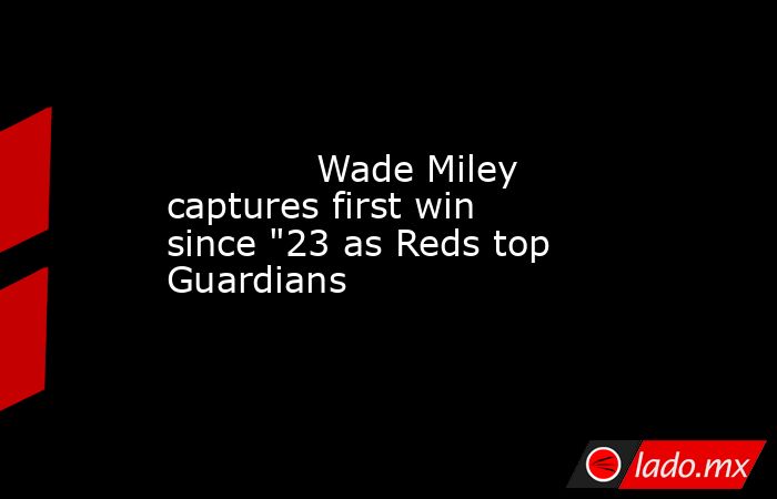            Wade Miley captures first win since 