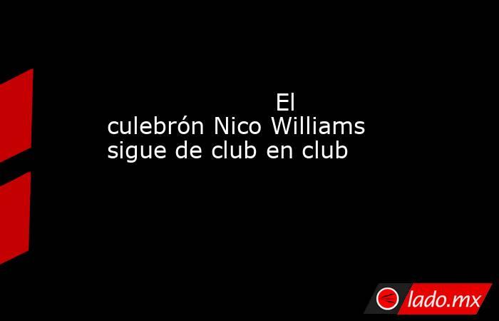                                                                      El culebrón Nico Williams sigue de club en club                                                                 . Noticias en tiempo real