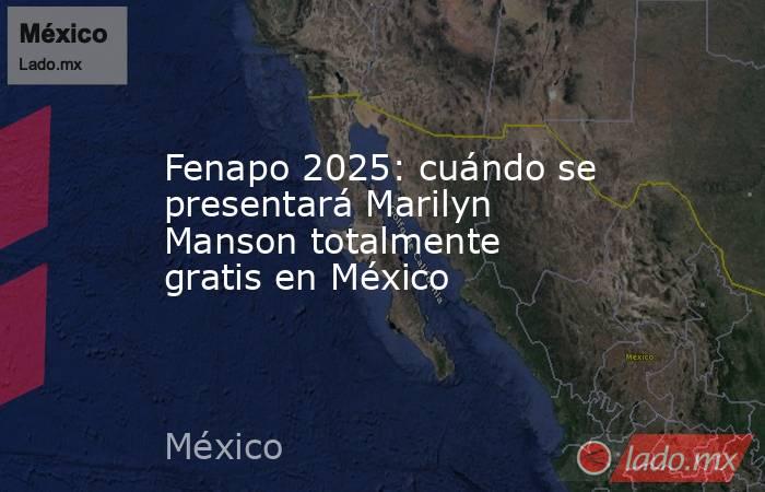 Fenapo 2025: cuándo se presentará Marilyn Manson totalmente gratis en México . Noticias en tiempo real