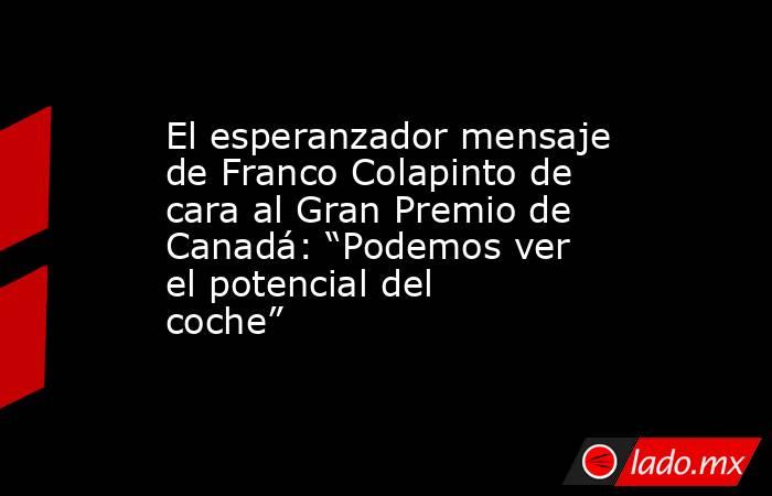 El esperanzador mensaje de Franco Colapinto de cara al Gran Premio de Canadá: “Podemos ver el potencial del coche”. Noticias en tiempo real