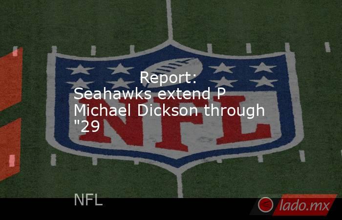             Report: Seahawks extend P Michael Dickson through 