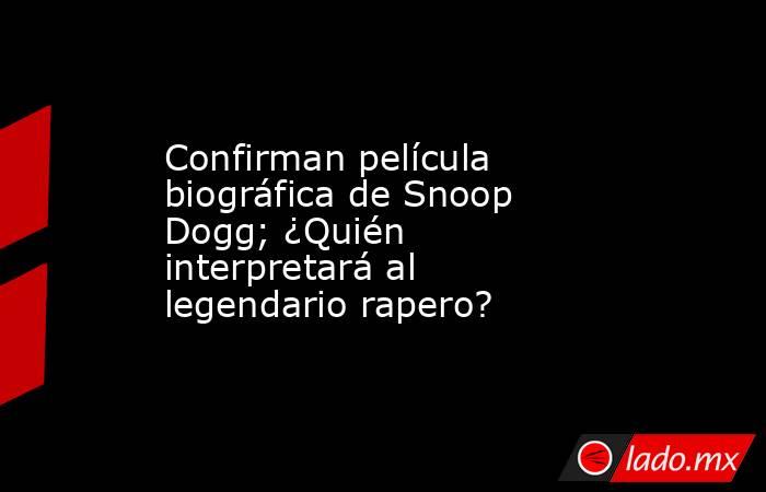 Confirman película biográfica de Snoop Dogg; ¿Quién interpretará al legendario rapero?. Noticias en tiempo real