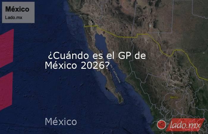  ¿Cuándo es el GP de México 2026?. Noticias en tiempo real