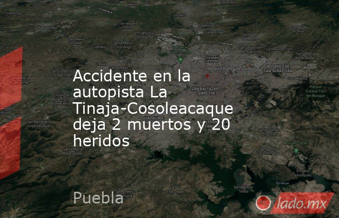 Accidente en la autopista La Tinaja-Cosoleacaque deja 2 muertos y 20 heridos. Noticias en tiempo real