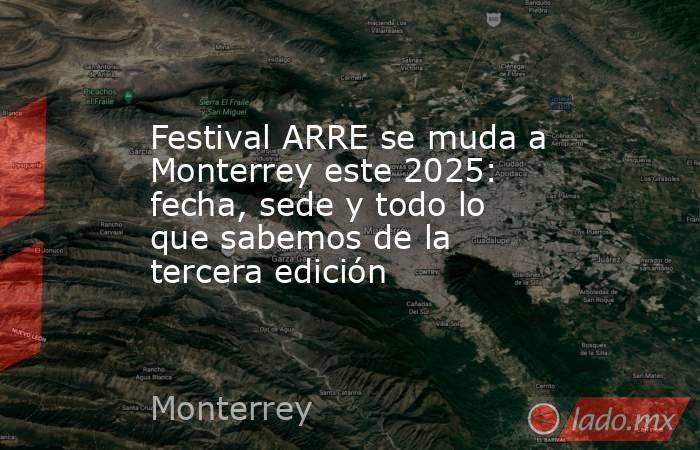 Festival ARRE se muda a Monterrey este 2025: fecha, sede y todo lo que sabemos de la tercera edición. Noticias en tiempo real