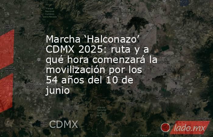 Marcha ‘Halconazo’ CDMX 2025: ruta y a qué hora comenzará la movilización por los 54 años del 10 de junio. Noticias en tiempo real