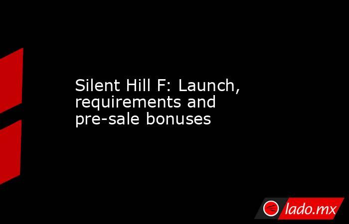 Silent Hill F: Launch, requirements and pre-sale bonuses. Noticias en tiempo real