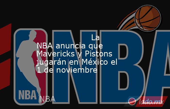                                                                                                                     La NBA anuncia que Mavericks y Pistons jugarán en México el 1 de noviembre                                                                 . Noticias en tiempo real