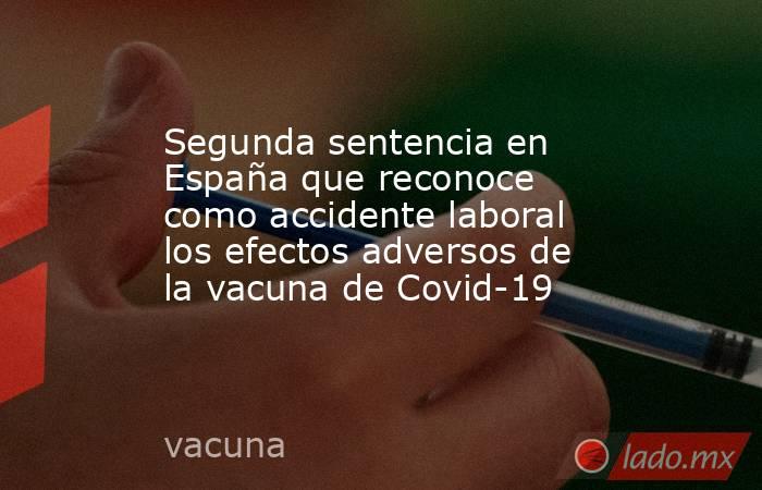 Segunda sentencia en España que reconoce como accidente laboral los efectos adversos de la vacuna de Covid-19. Noticias en tiempo real