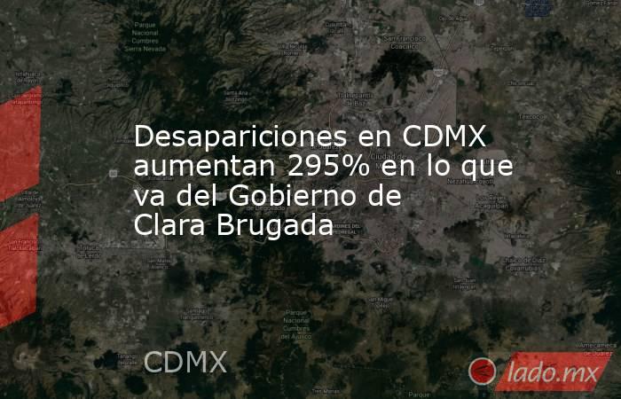 Desapariciones en CDMX aumentan 295% en lo que va del Gobierno de Clara Brugada. Noticias en tiempo real