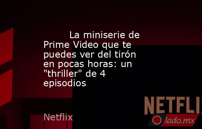                                                                                 La miniserie de Prime Video que te puedes ver del tirón en pocas horas: un 