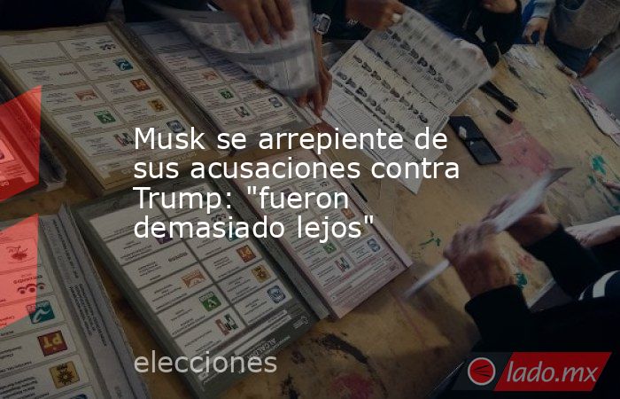 Musk se arrepiente de sus acusaciones contra Trump: 