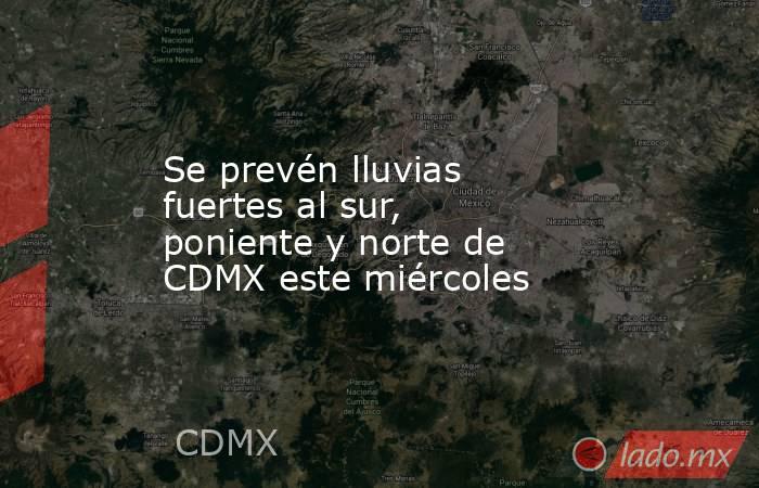 Se prevén lluvias fuertes al sur, poniente y norte de CDMX este miércoles. Noticias en tiempo real