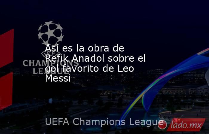                                                                       Así es la obra de Refik Anadol sobre el gol favorito de Leo Messi                                                                  . Noticias en tiempo real