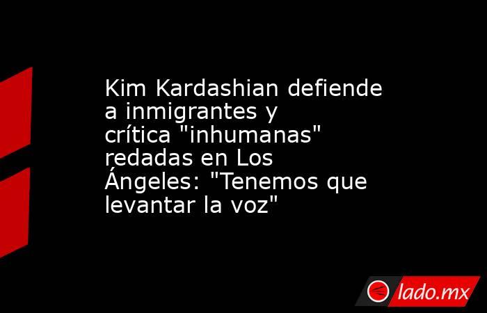 Kim Kardashian defiende a inmigrantes y crítica 