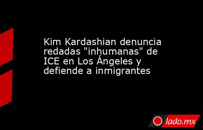 Kim Kardashian denuncia redadas 
