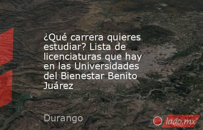 ¿Qué carrera quieres estudiar? Lista de licenciaturas que hay en las Universidades del Bienestar Benito Juárez. Noticias en tiempo real