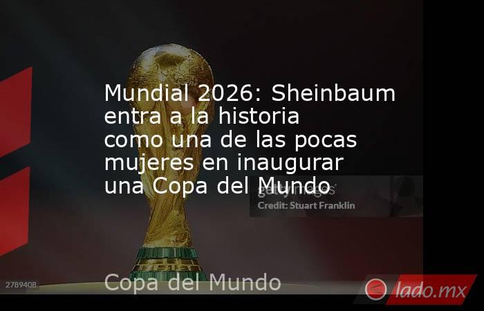 Mundial 2026: Sheinbaum entra a la historia como una de las pocas mujeres en inaugurar una Copa del Mundo. Noticias en tiempo real