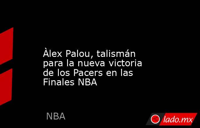                                                                                                                      Àlex Palou, talismán para la nueva victoria de los Pacers en las Finales NBA                                                              . Noticias en tiempo real