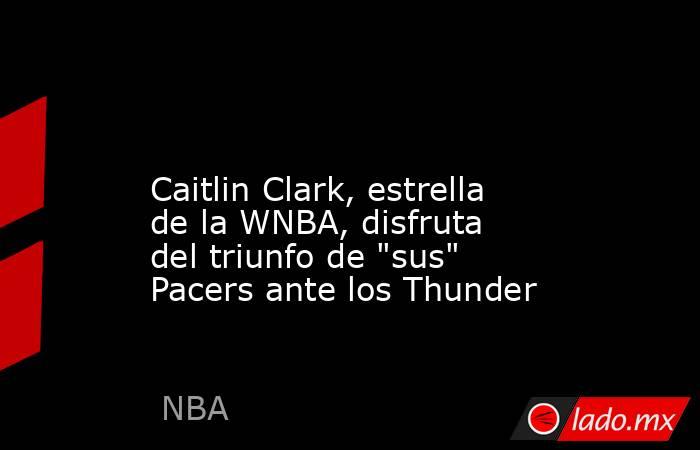                                                                                                                       Caitlin Clark, estrella de la WNBA, disfruta del triunfo de 