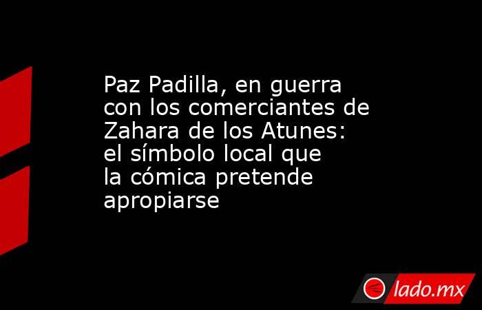 Paz Padilla, en guerra con los comerciantes de Zahara de los Atunes: el símbolo local que la cómica pretende apropiarse. Noticias en tiempo real