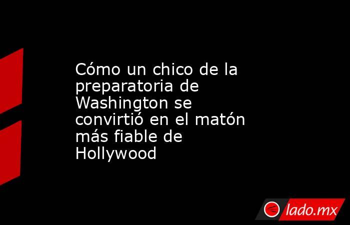 Cómo un chico de la preparatoria de Washington se convirtió en el matón más fiable de Hollywood. Noticias en tiempo real