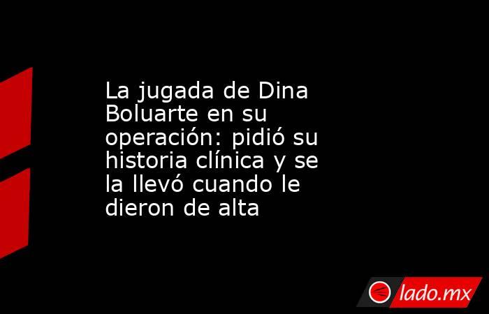 La jugada de Dina Boluarte en su operación: pidió su historia clínica y se la llevó cuando le dieron de alta. Noticias en tiempo real
