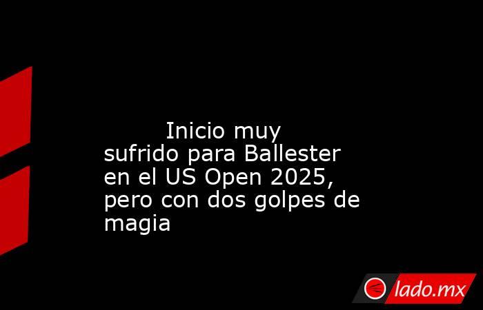                                                                                                                                 Inicio muy sufrido para Ballester en el US Open 2025, pero con dos golpes de magia                                             . Noticias en tiempo real