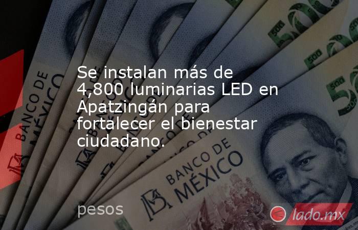 Se instalan más de 4,800 luminarias LED en Apatzingán para fortalecer el bienestar ciudadano.. Noticias en tiempo real