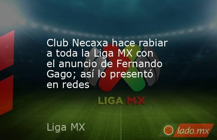 Club Necaxa hace rabiar a toda la Liga MX con el anuncio de Fernando Gago; así lo presentó en redes. Noticias en tiempo real