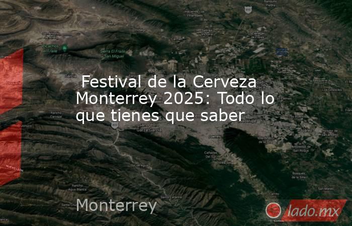  Festival de la Cerveza Monterrey 2025: Todo lo que tienes que saber. Noticias en tiempo real