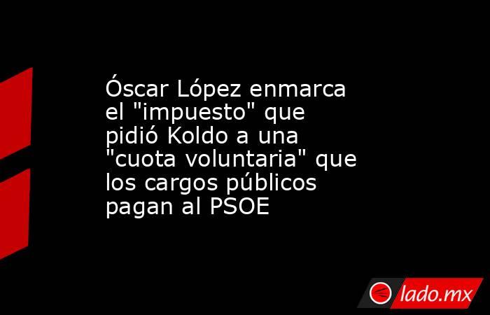 Óscar López enmarca el 