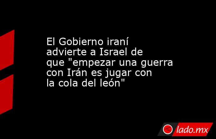 El Gobierno iraní advierte a Israel de que 