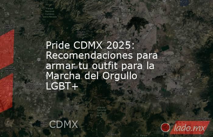 Pride CDMX 2025: Recomendaciones para armar tu outfit para la Marcha del Orgullo LGBT+. Noticias en tiempo real