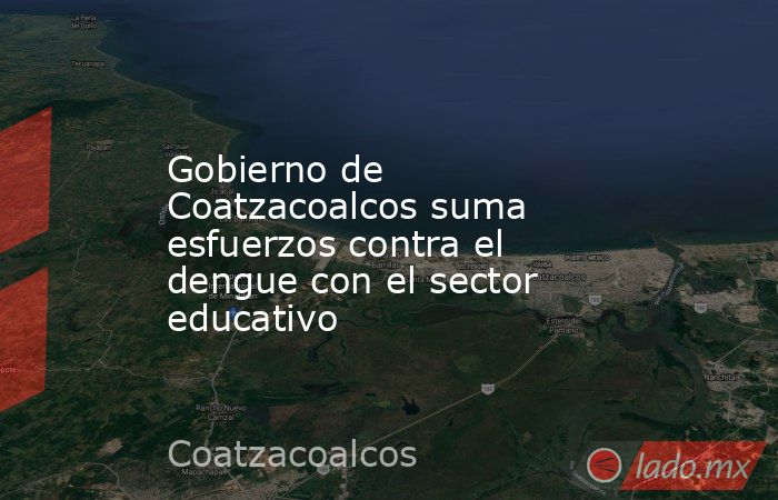 Gobierno de Coatzacoalcos suma esfuerzos contra el dengue con el sector educativo. Noticias en tiempo real