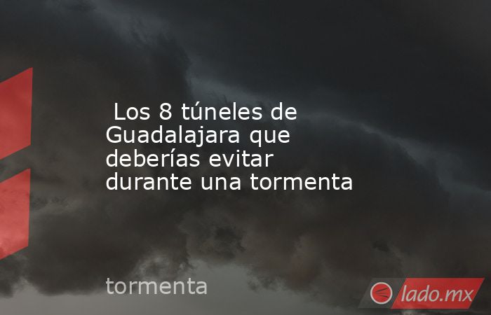  Los 8 túneles de Guadalajara que deberías evitar durante una tormenta. Noticias en tiempo real